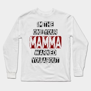 Im The One Your Mamma Warned You About Long Sleeve T-Shirt